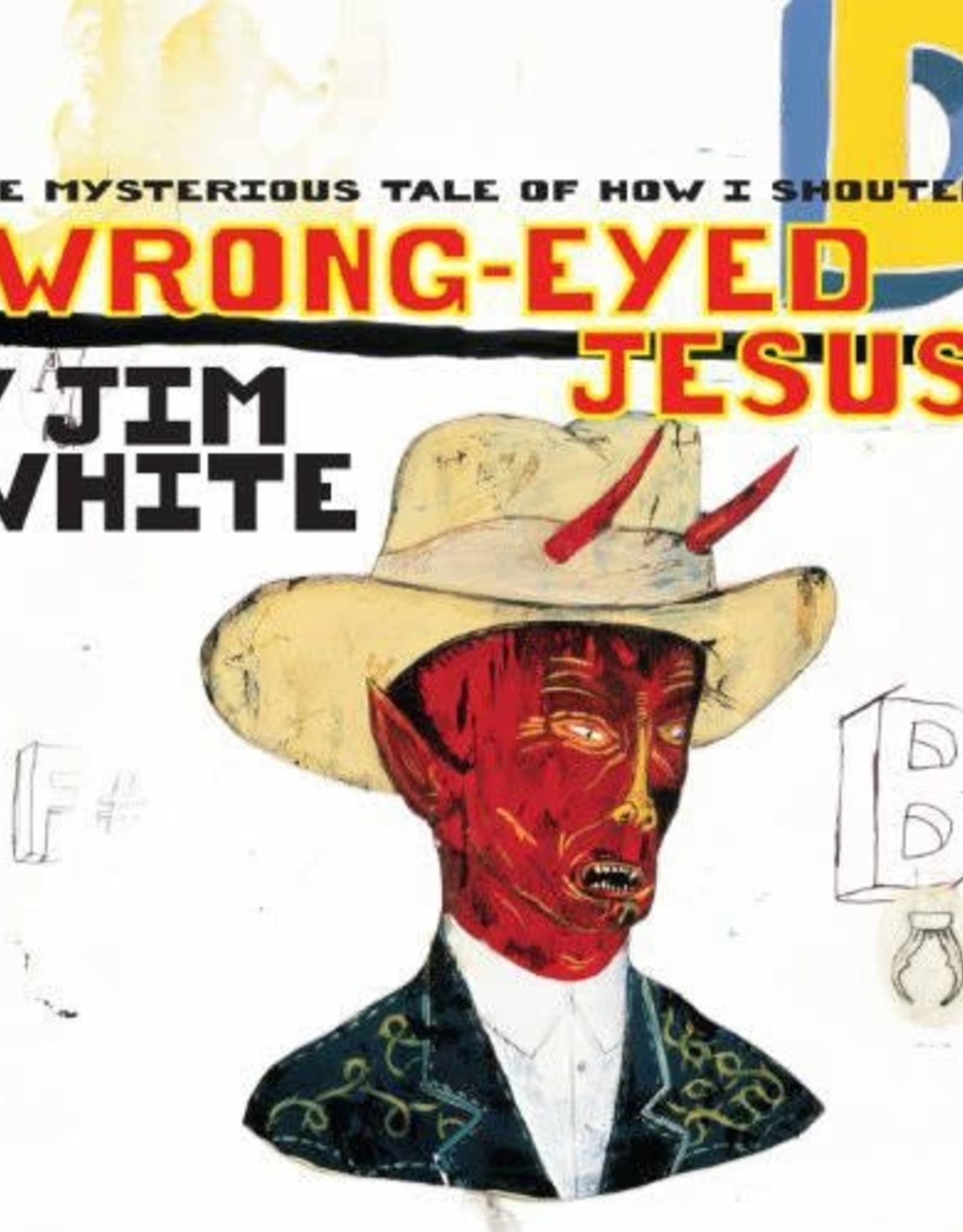 Jim White - The Mysterious Tale of How I Shouted Wrong-Eyed Jesus!