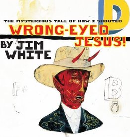 Jim White - The Mysterious Tale of How I Shouted Wrong-Eyed Jesus!