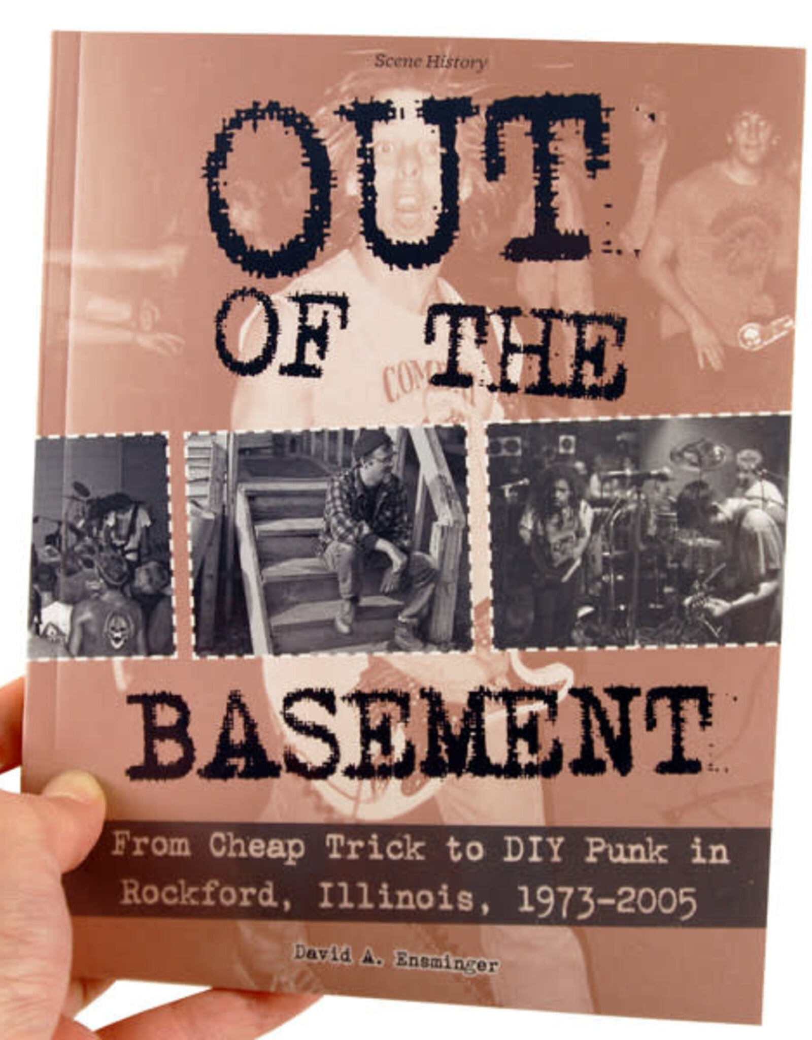 Out of the Basement: From Cheap Trick to DIY Punk in Rockford, IL, 1973-2005 by David A. Ensminger