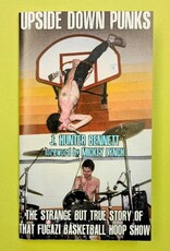 Upside Down Punks: The Strange but True Story of That Fugazi Basketball Hoop Show by J. Hunter Bennett Author and Mickey Lynch Foreword