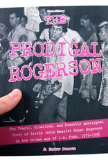 The Prodigal Rogerson: The Tragic, Hilarious, and Possibly Apocryphal Story of Circle Jerks Bassist Roger Rogerson in the Golden Age of LA Punk, 1979-1996 by J. Hunter Bennett