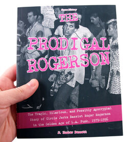 The Prodigal Rogerson: The Tragic, Hilarious, and Possibly Apocryphal Story of Circle Jerks Bassist Roger Rogerson in the Golden Age of LA Punk, 1979-1996 by J. Hunter Bennett