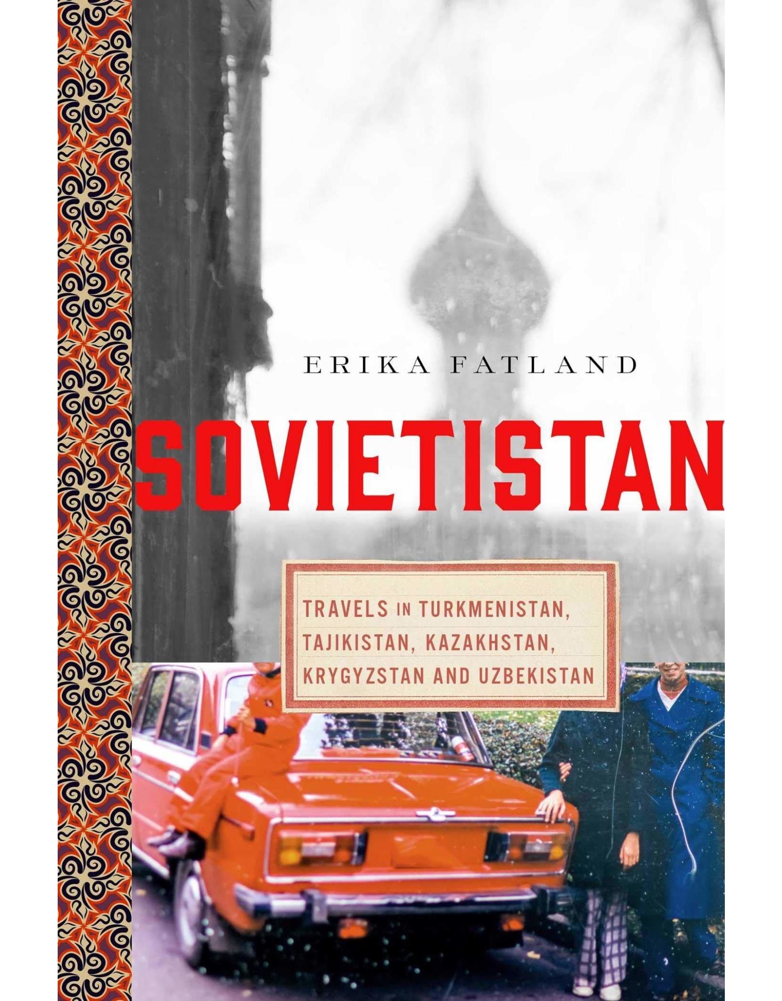 Sovietistan: Travels in Turkmenistan, Tajikistan, Kazakhstan, Kyrgyzstan and Uzbekistan