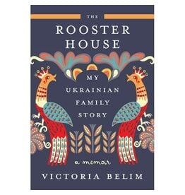 The Rooster House: My Ukrainian Family Story