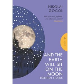 And the Earth Will Sit on the Moon: Nikolai Gogol Essential Stories