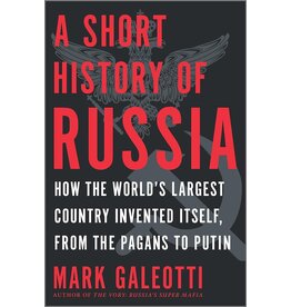 A Short HIstory of Russia: How the World's Largest Country Invented Itself, From Paganism to Putinism