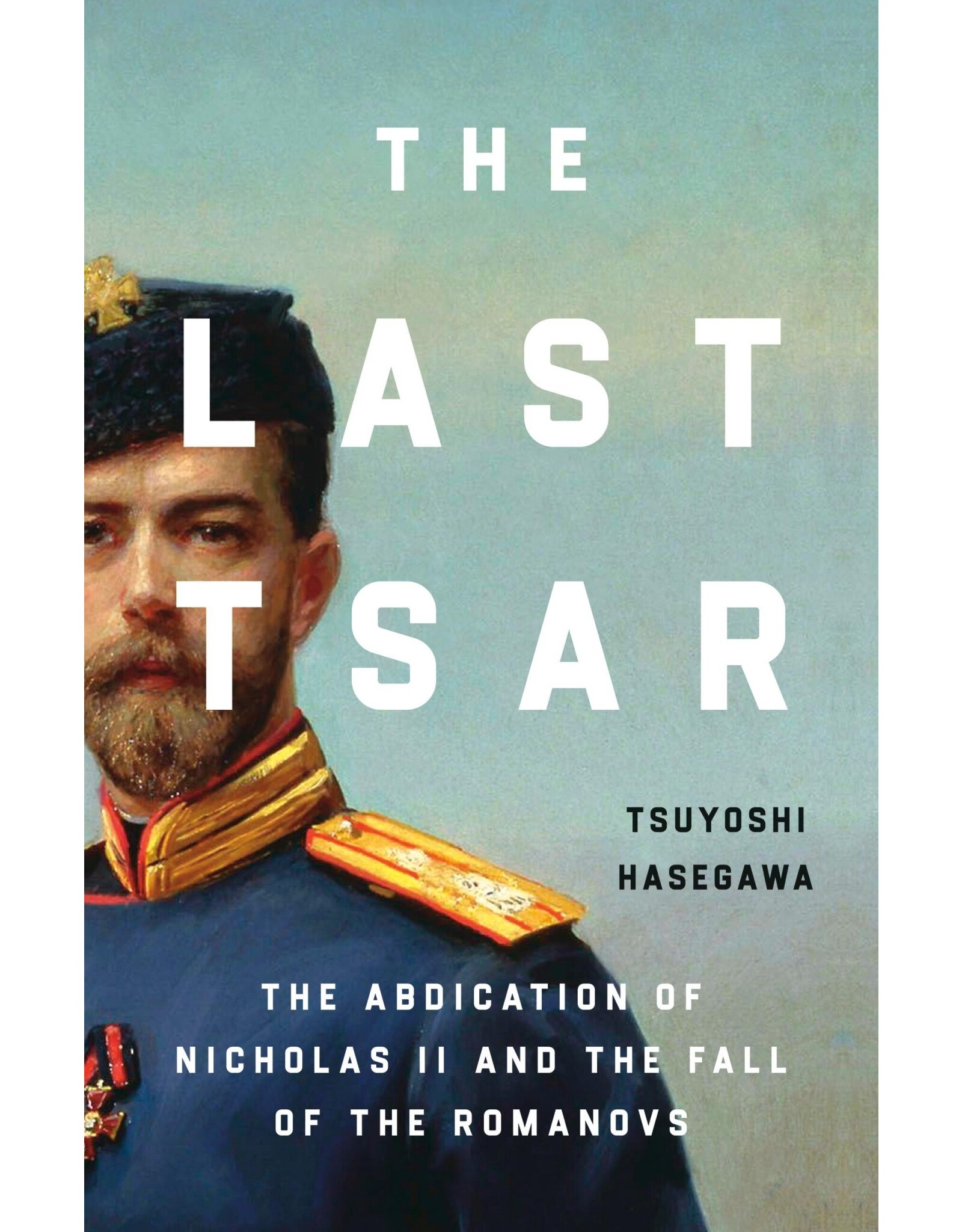 The Last Tsar: The Abdication of Nicolas II and the Fall of the Romanovs