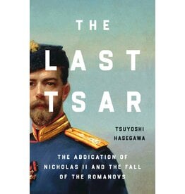 The Last Tsar: The Abdication of Nicolas II and the Fall of the Romanovs