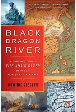 Black Dragon River: A Journey Down the Amur River Between Russia and China