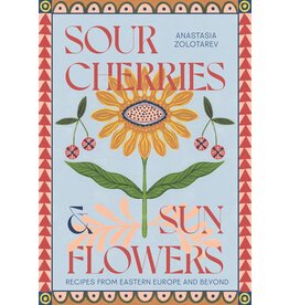 Sour Cherries and Sunflowers: Recipes from Eastern Europe & Beyond