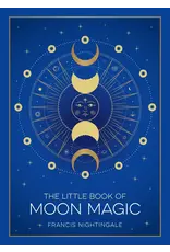 The Little Book of Moon Magic: Lunar Lore, Rituals and Spells