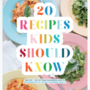 20 Recipes Kids Should Know