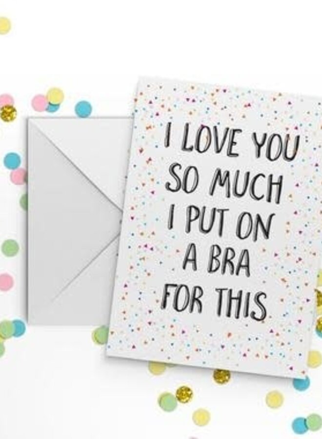 I love You So Much I Put On A Bra Card