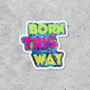 Born This Way Sticker