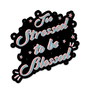 Too Stressed To Be Blessed Sticker