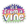 It's From A Vine Sticker