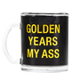Golden Years My Ass Glass Mug