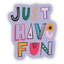 Just Have Fun Sticker