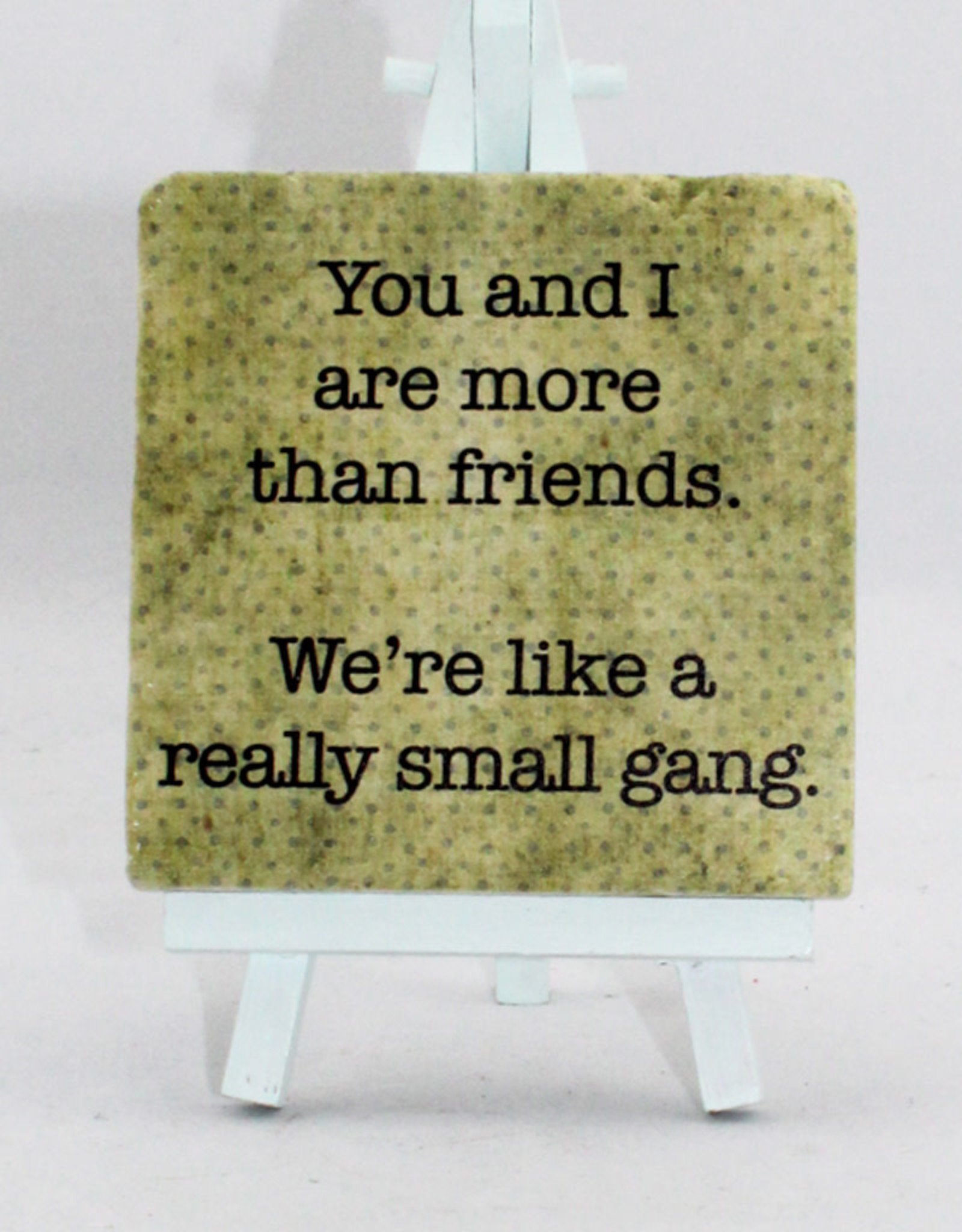 You & I Are More Than Friends, We're Like a Really Small Gang