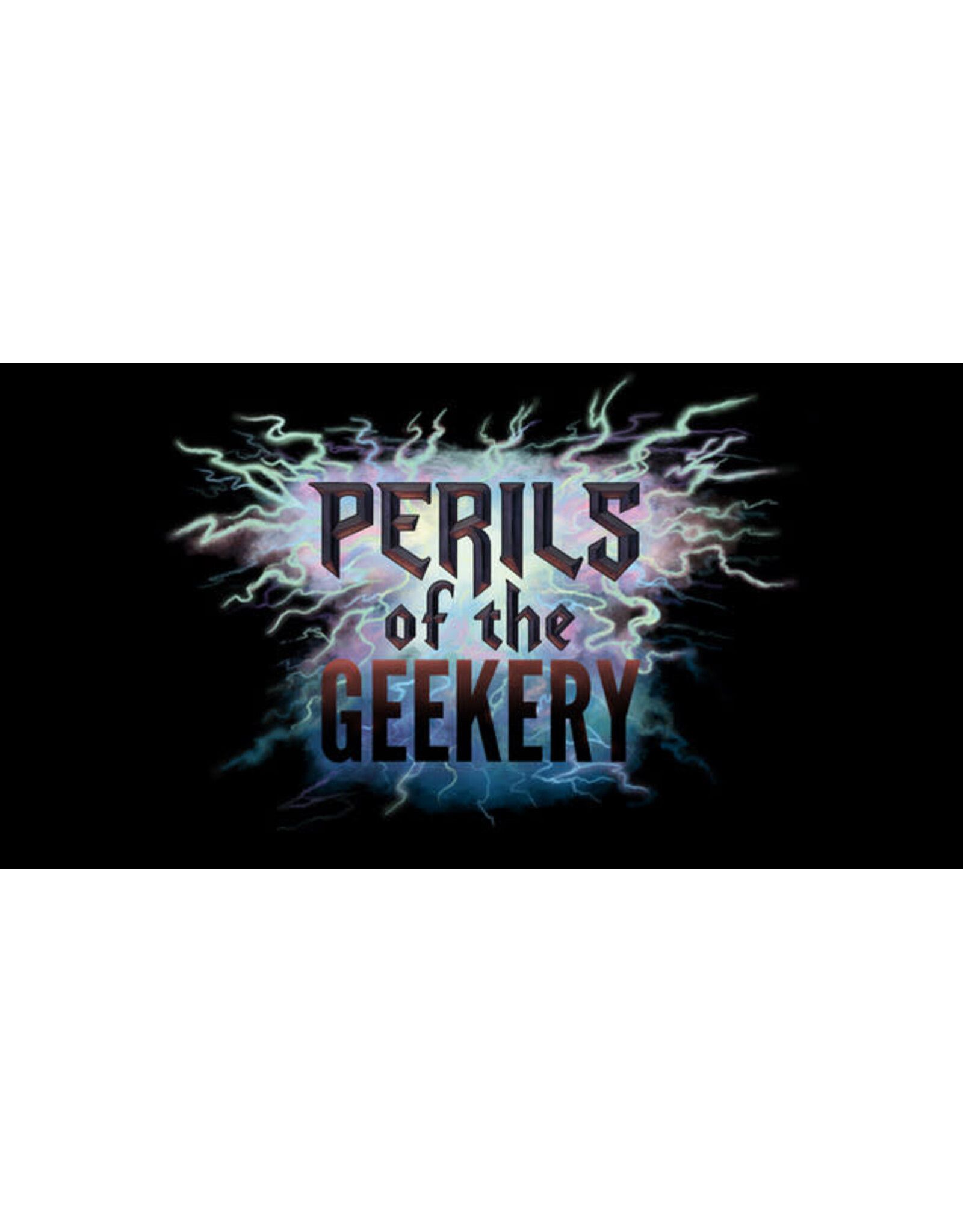 Perils of The Geekery (4/18-4/19 2026)