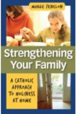 Our Sunday Visitor Strengthening Your Family: A Catholic Approach to Holiness at Home, by Marge Fenelon