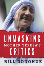 Sophia Institute Unmasking Mother Teresa‰Ûªs Critics. by Bill Donohue (paperback)