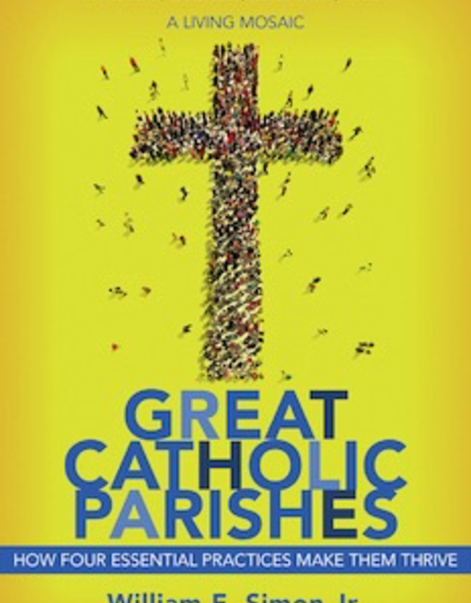 Great Catholic Parishes: How Four Essential Practices Make Them Thrive by William E. Simon, Jr.