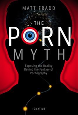Ignatius Press The Porn Myth:  Exposing the Reality Behind the Fantasy of Pornography, by Matthew Fradd (paperback)
