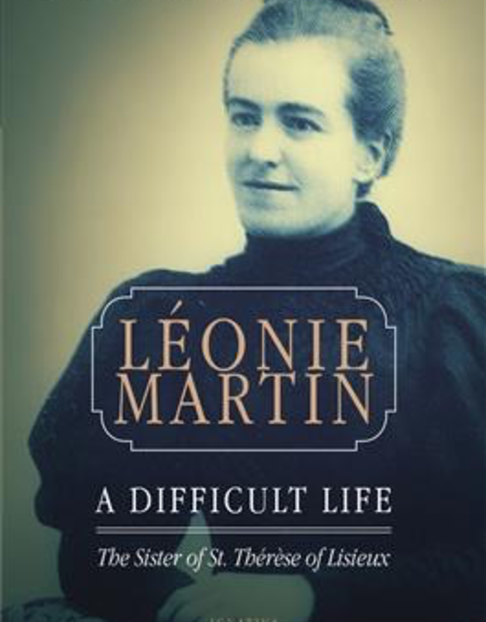 Ignatius Press Leonie Martin:  A Difficult Life; the Sister of St. Therese of Lisieux, by Marie audin=Croix