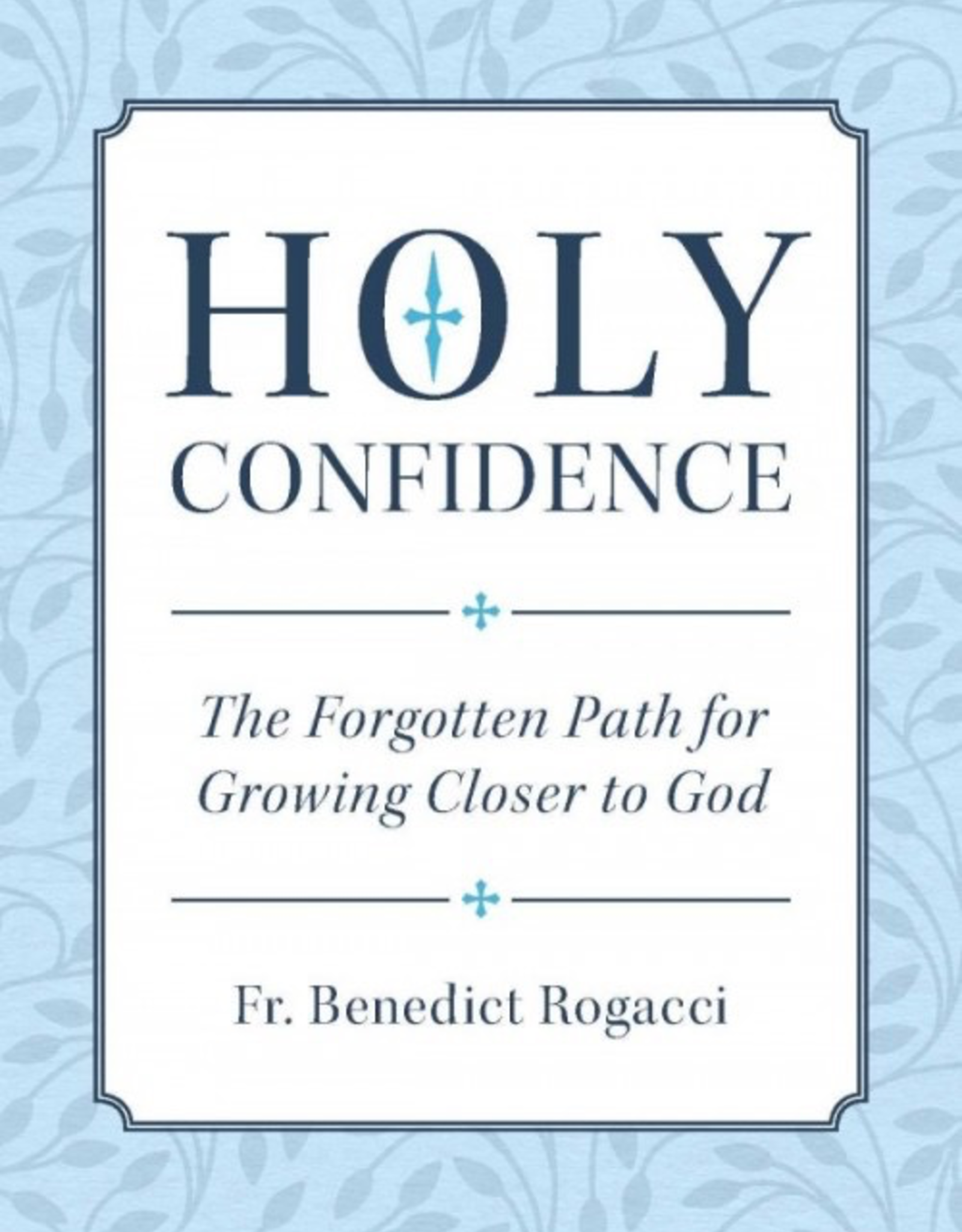 Sophia Institute Holy Confidence:  The Forgotten Path for Growing Closer to God, by Benedict Rogacci (paperback)