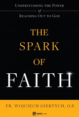 Sophia Institute The Spark of Faith:  Understanding the Power of Reaching Out to God, by Wojciech Giertych (paperback)
