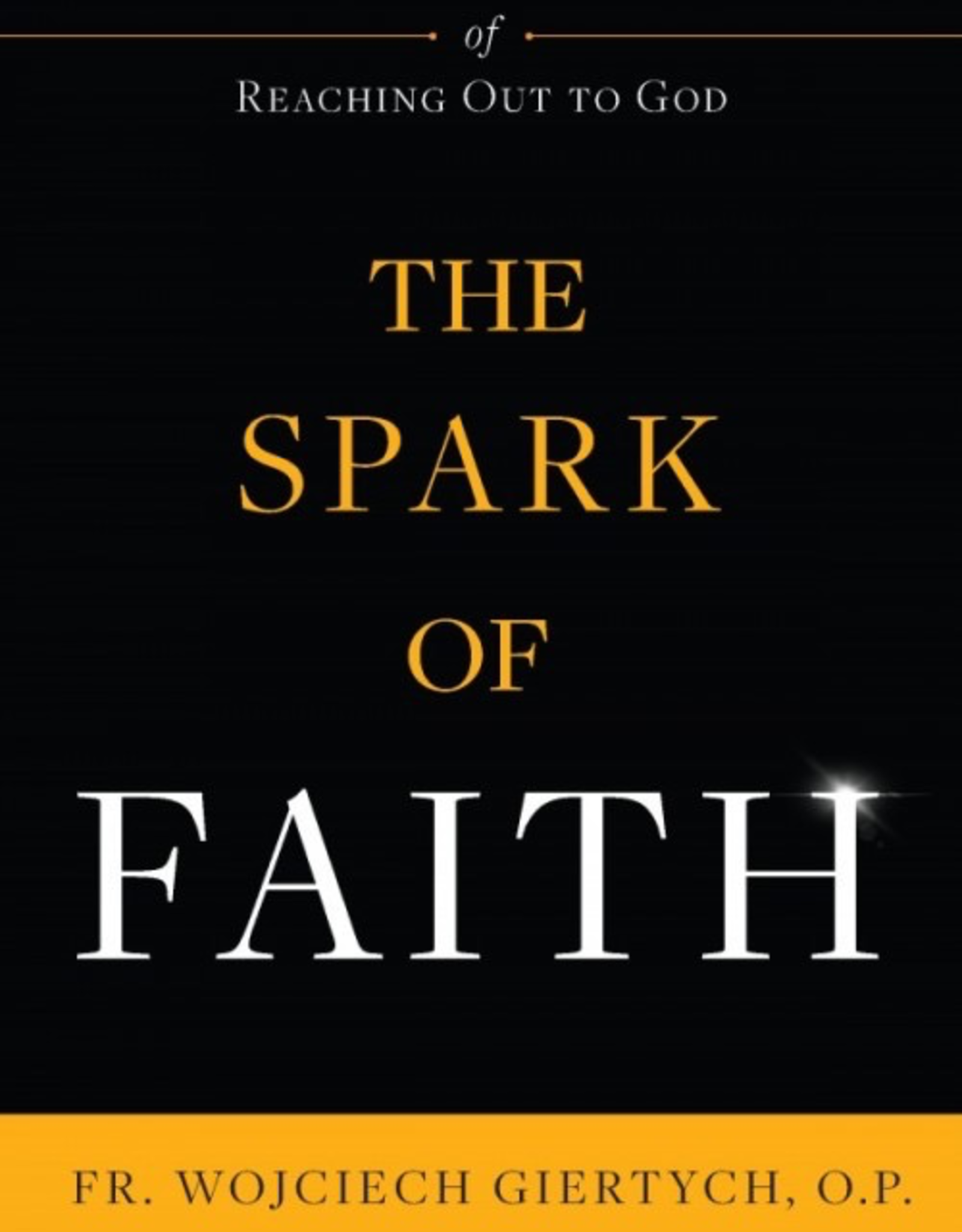 Sophia Institute The Spark of Faith:  Understanding the Power of Reaching Out to God, by Wojciech Giertych (paperback)