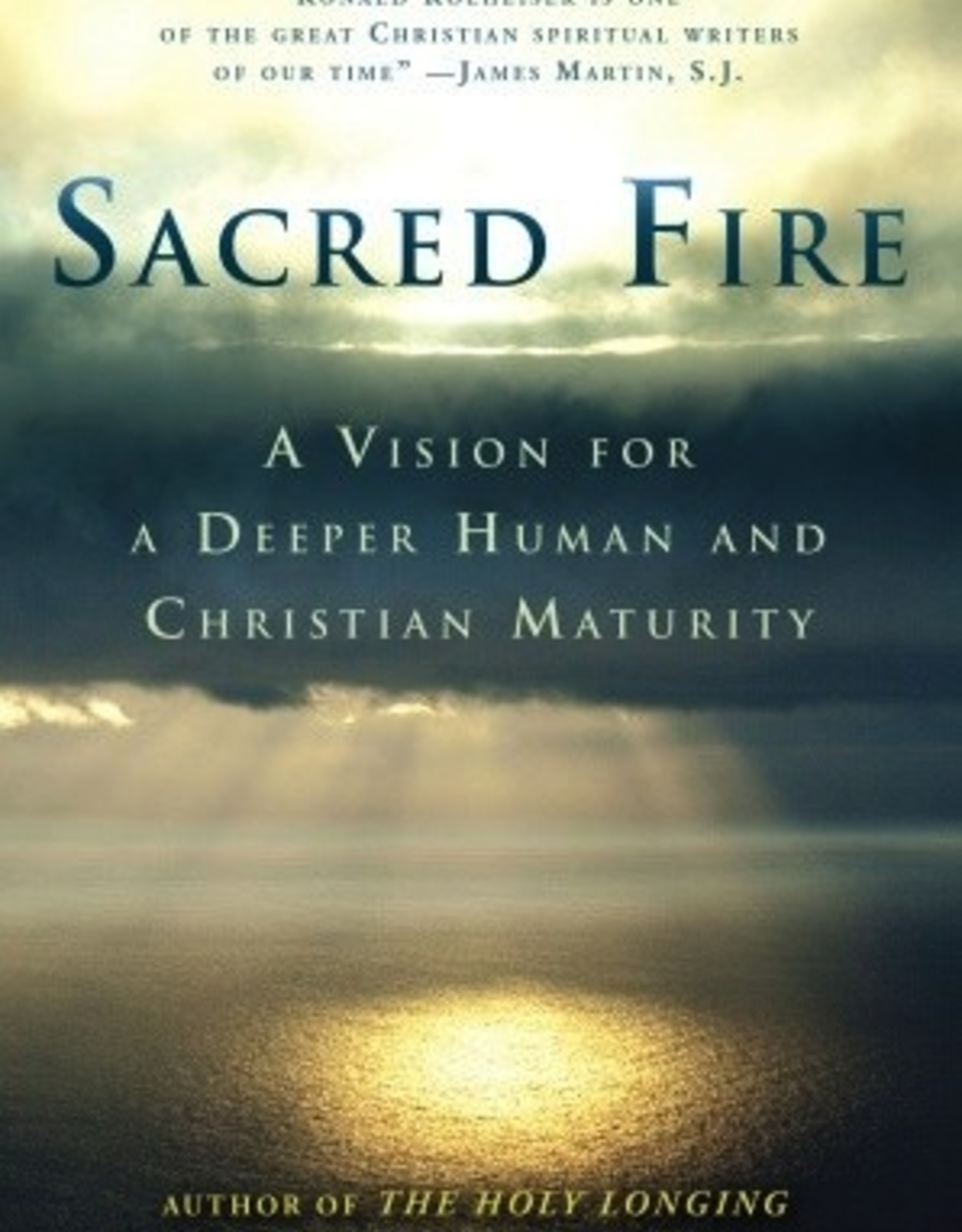 Random House Sacred Fire:  A Vision for a Deeper Human and Christian Maturity, by Ronald Rolheiser (hardcover)