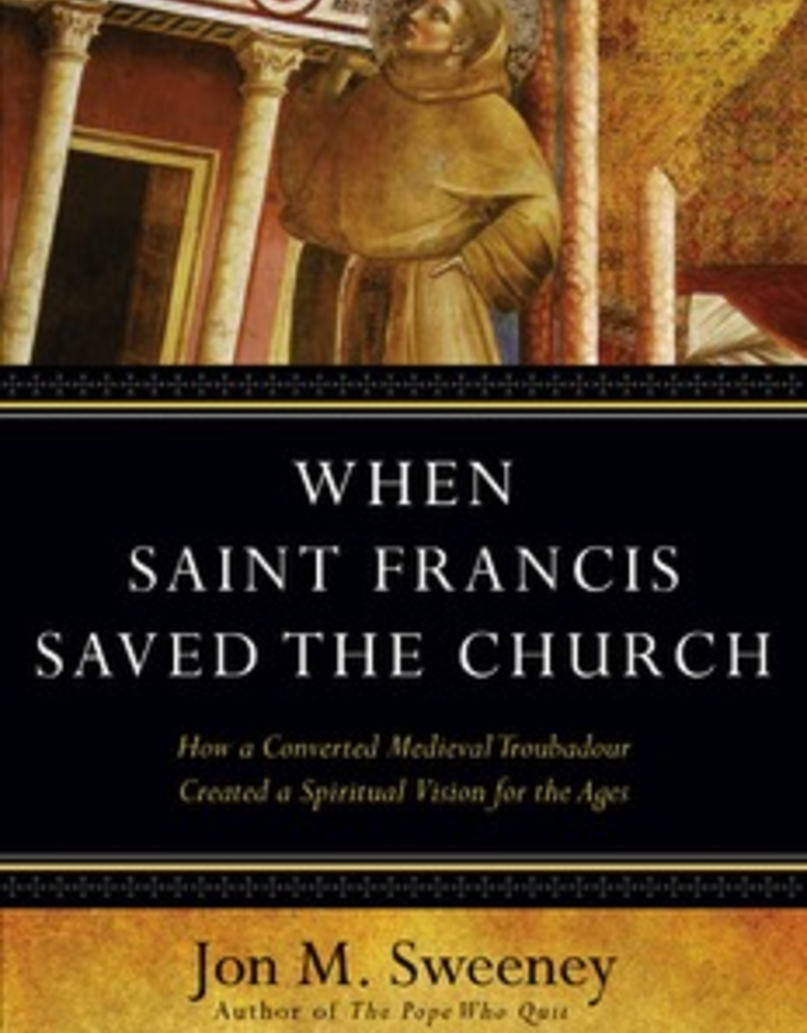 Ave Maria Press When Saint Francis Saved the Church:  How a Converted Medieval Troubadour Created a Spiritual Vision for the Ages, by Jon Sweeney (hardcover)