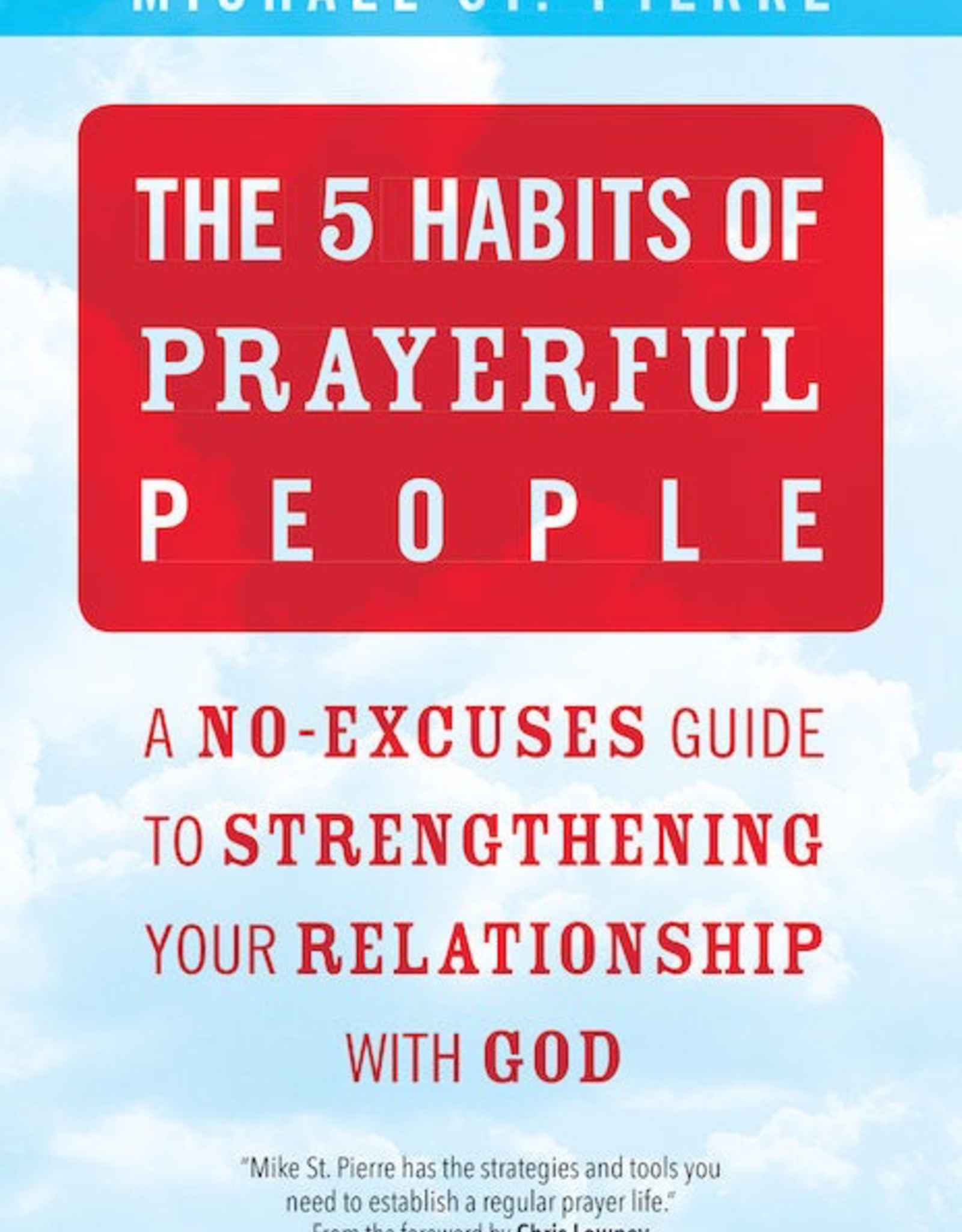 Ave Maria Press The 5 Habits of Prayerful People:  A No-Excuses Guide to Stregthening Your Relationship with God, by Michael St. Pierre (paperback)