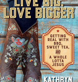 Ave Maria Press Live Big, Love Bigger: Getting Real with BBQ, Sweet Tea and A Whole Lot of Jesus, by Kathryn Whitaker (paperback)
