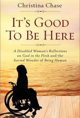 Sophia Institute It‰Ûªs Good to Be Here:  A Disabled Woman‰Ûªs Reflections on God in the Flesh and the sacred Wonder of Being Human, by Christina Chase (paperback)