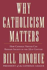 Random House Why Catholicism Matters:  How Catholilc Virtues Can Resahpe Society in the 21st Century, by Bill Donahue (hardcover)