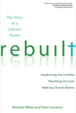 Ave Maria Press Rebuilt:  Awakening the Faithful, Reaching the Lost, and Making Church Matter, by Michael White and Tom Corcoran, Foreward by Cardinal Timothy Dolan (paperback)