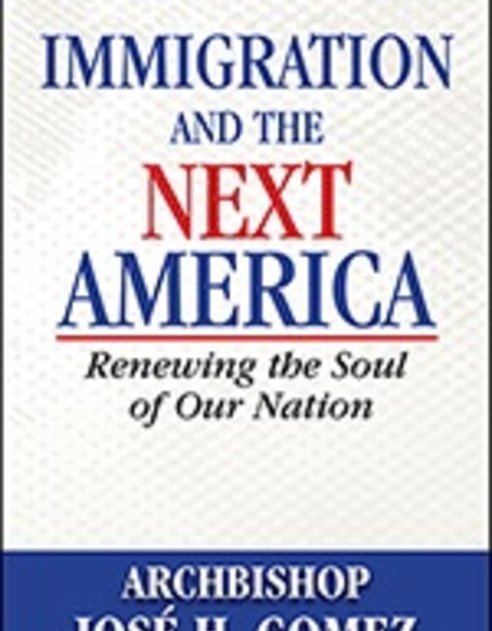 Our Sunday Visitor Immigration and the Next America, by Archbishop Jose H. Gomez (paperback)