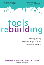 Tools for Rebuilding:  75 Really, Really Practical Ways to Make Your Parish Better, by Michael White and Tom Corcoran (paperback)