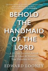 Behold the Handmaid of the Lord:  A 10-Day Personal Retreat w/ True Devotion to Mary, by Edward Looney