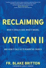 Reclaiming Vatican II:  What it (Really) Said, What it Means, and How it Calls Us to Renew the Church, by Blake Britton (paperback)