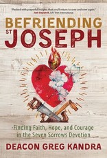 Befriending St. Joseph:  Finding Faith, Hope and Courage in the Seven Sorrows of Devotion, by Greg Kandra (paperback)
