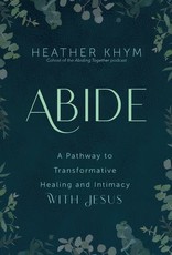 Abide:  A Pathway to Transformative Healing and Intimacy with Jesus, by Heather Khym (paperback)