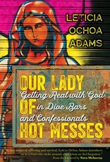 Our Lady of Hot Messes:  Getting Real with God in Dive Bars and Confessionals, by Leticia Adams (paperback)