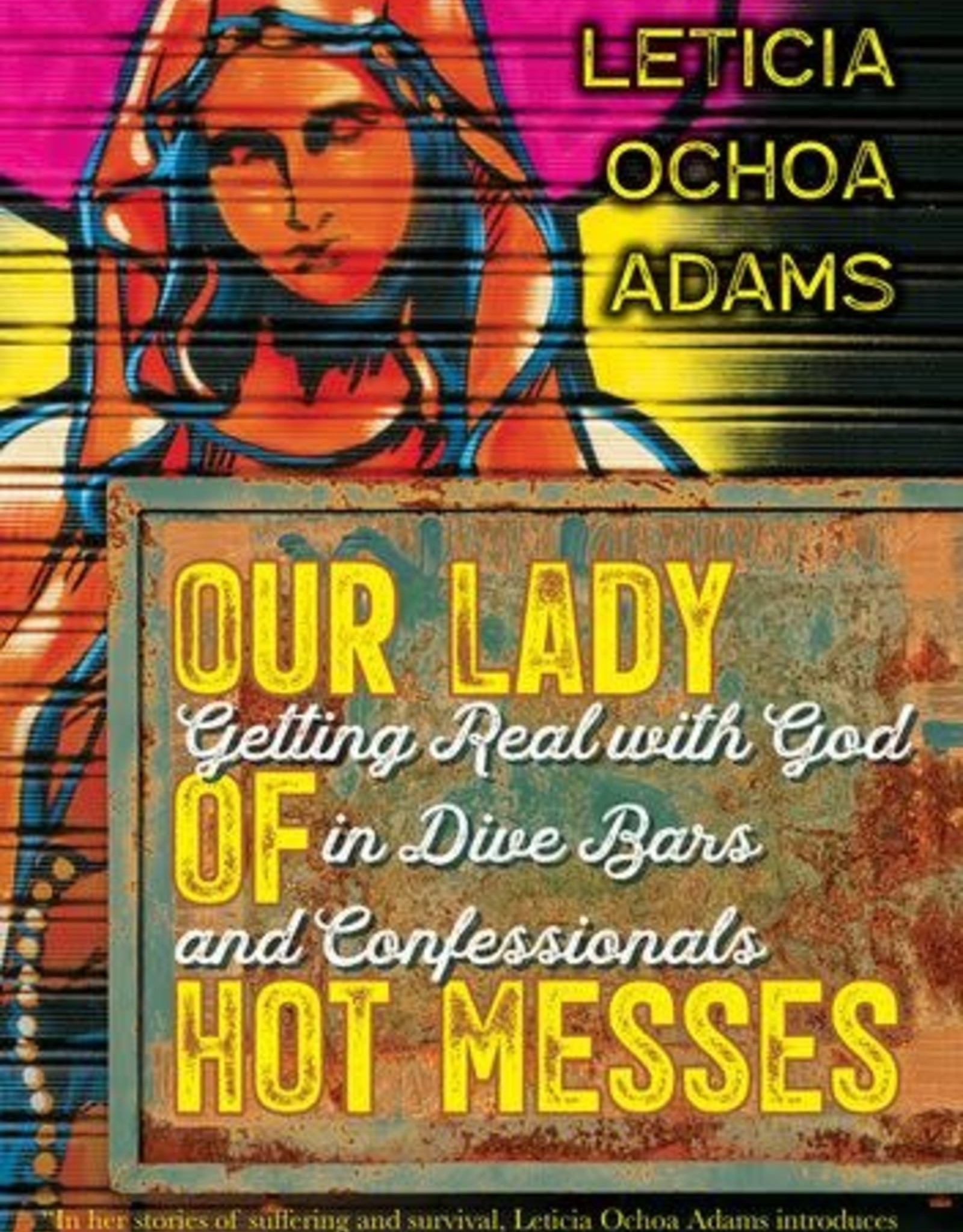Our Lady of Hot Messes:  Getting Real with God in Dive Bars and Confessionals, by Leticia Adams (paperback)