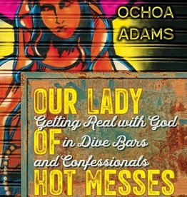 Our Lady of Hot Messes:  Getting Real with God in Dive Bars and Confessionals, by Leticia Adams (paperback)