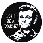 Button - Don't Be A Douche! Bill Murray