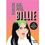 Billie Eilish - Be Bad, Be Bold, Be Billie: Live Life The Billie Eilish Way [Book]